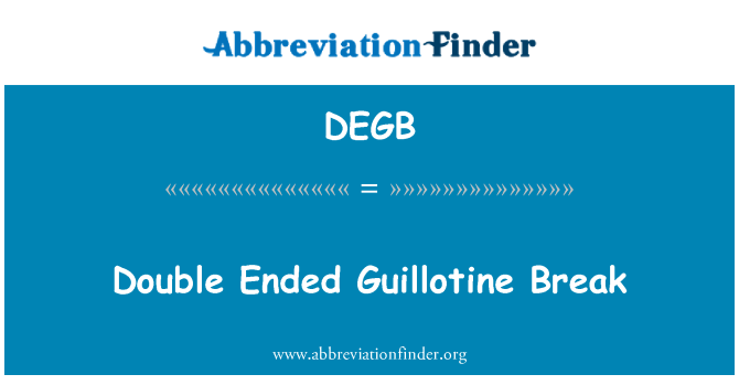 DEGB: Double Ended gilotina Break