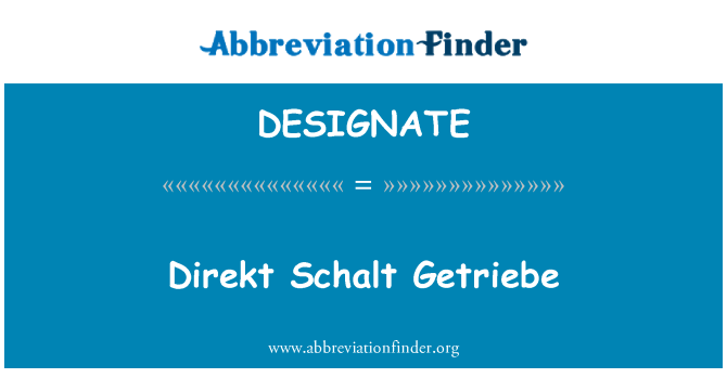 DESIGNATE: Direkt Schalt Getriebe