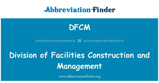 DFCM: Division of Facilities Construction and Management