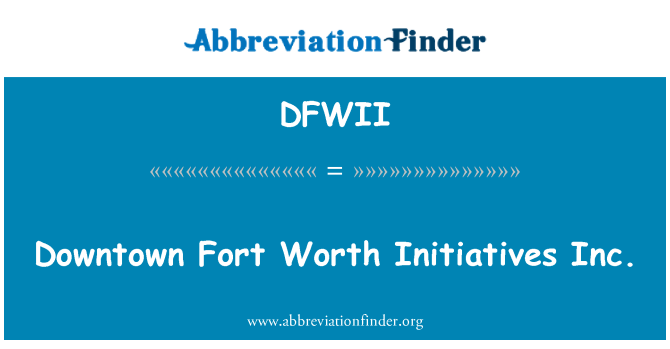 DFWII: Downtown Fort Worth initiativ Inc.
