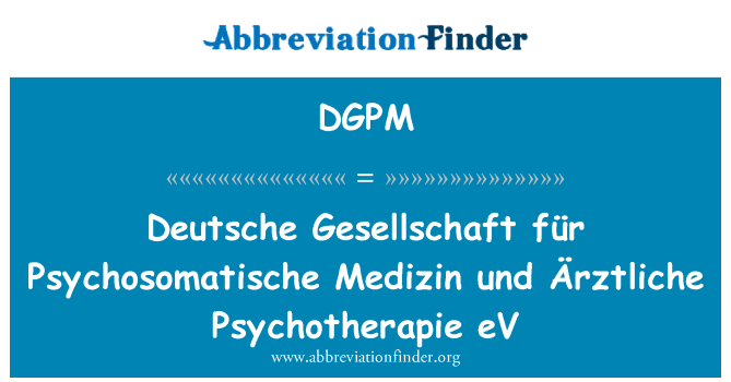 DGPM: Deutsche Gesellschaft für Psychosomatische zin und Ärztliche Psychotherapie eV