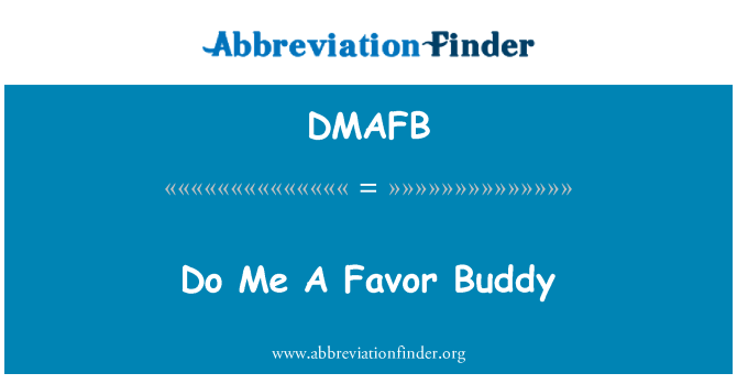 DMAFB: Do Me A Favor Buddy