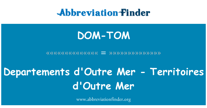 DOM-TOM: Departements d'Outre-Mer - Territoires d'Outre Mer