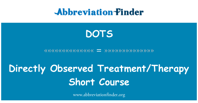 DOTS: Directly Observed Treatment/Therapy Short Course