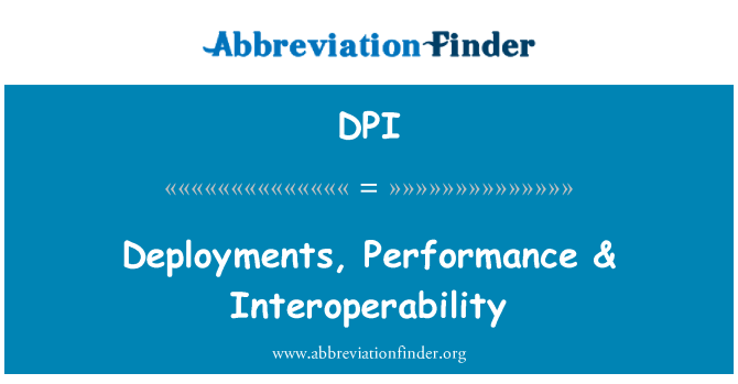 DPI: Deployments, Performance & Interoperability