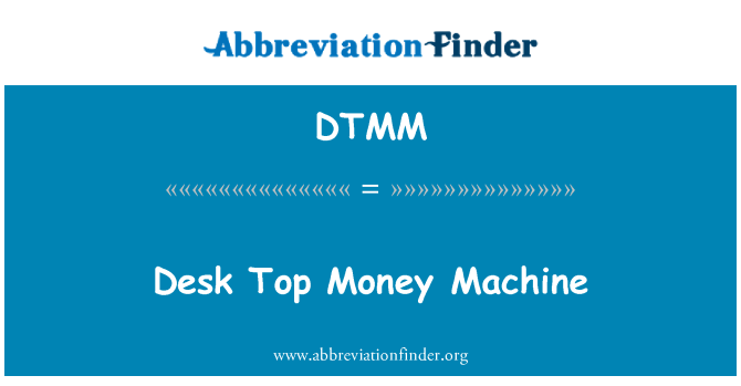 DTMM: Desk Top Money Machine