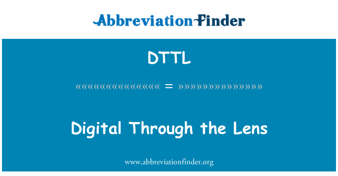 DTTL: Digital Through the Lens