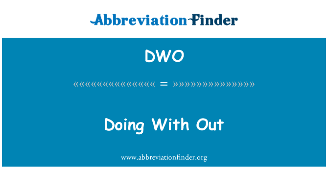 DWO: Doing With Out