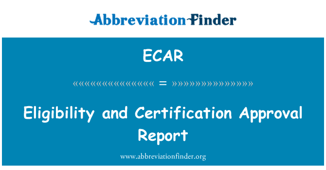 ECAR: Eligibility and Certification Approval Report