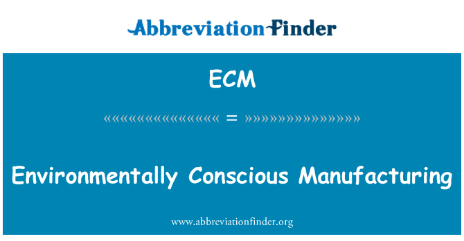 ECM: Environmentally Conscious Manufacturing