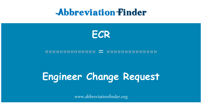 ECR: Engineer Change Request
