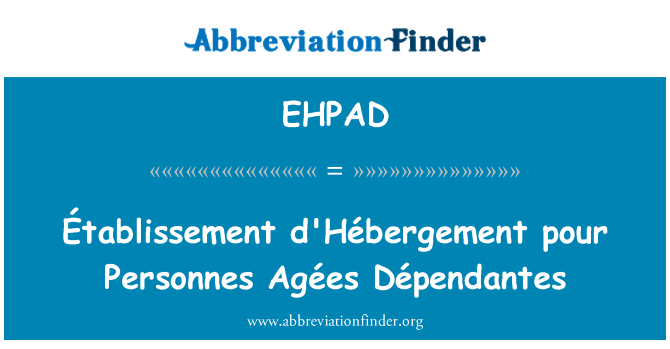 EHPAD: Налийте Établissement d'Hébergement Personnes Agées Dépendantes