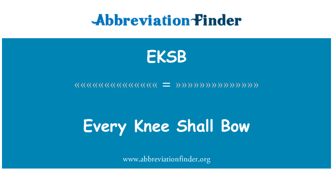 EKSB: Every Knee Shall Bow