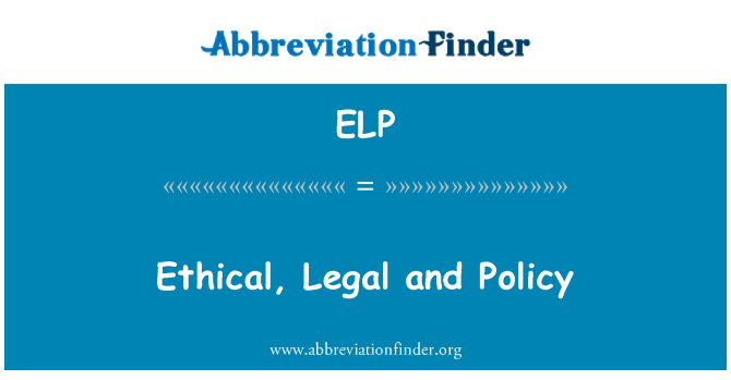 ELP: Ethical, Legal and Policy