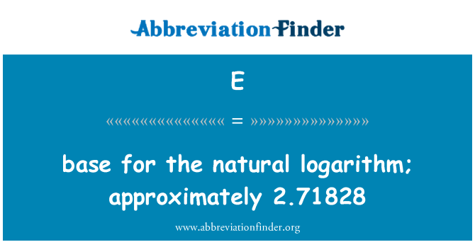 E: bażi għall-logaritmu naturali; bejn wieħed u ieħor 2.71828