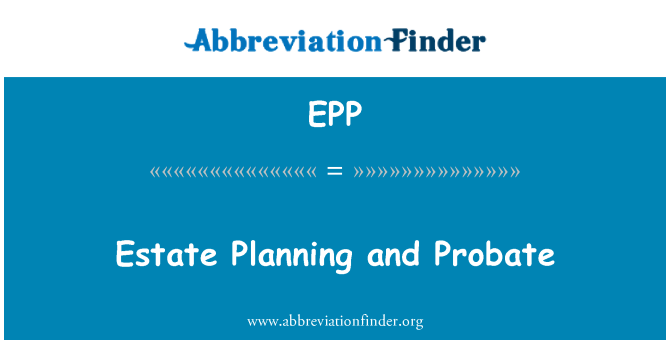 EPP: Estate Planning and Probate