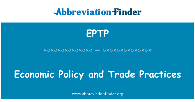 EPTP: Economic Policy and Trade Practices