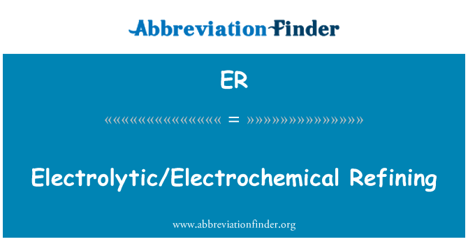 ER: Electrolytic/Electrochemical Refining