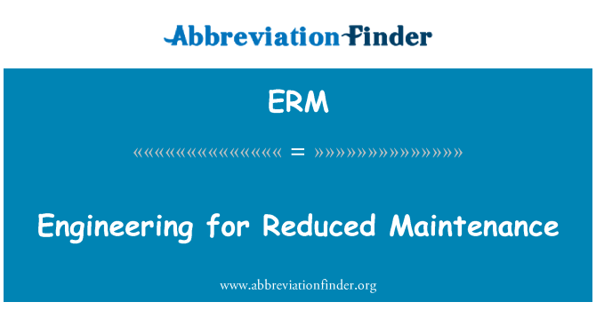ERM: Engineering for Reduced Maintenance