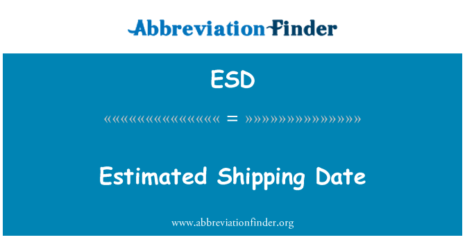 ESD: Estimated Shipping Date