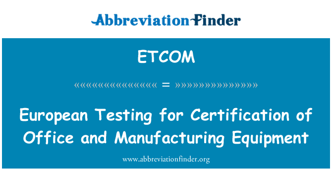 ETCOM: Europäische Tests zur Zertifizierung von Office und Fertigungseinrichtungen