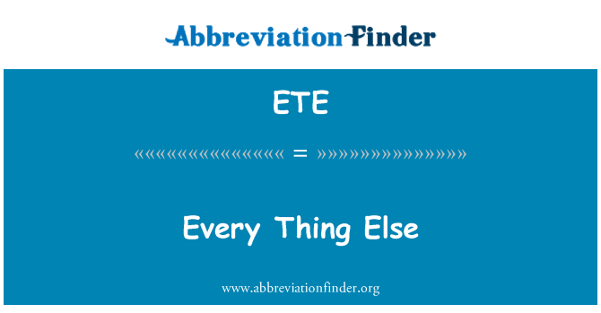 ETE: Every Thing Else