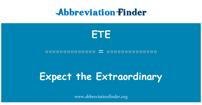 ETE: Expect the Extraordinary