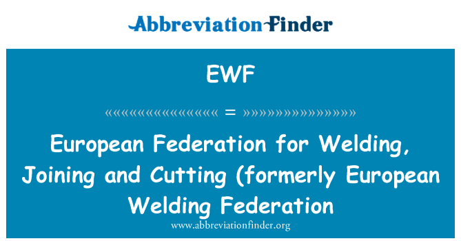 EWF: European Federation for Welding, Joining and Cutting (formerly European Welding Federation