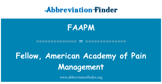 FAAPM: Fellow, American Academy of Pain Management