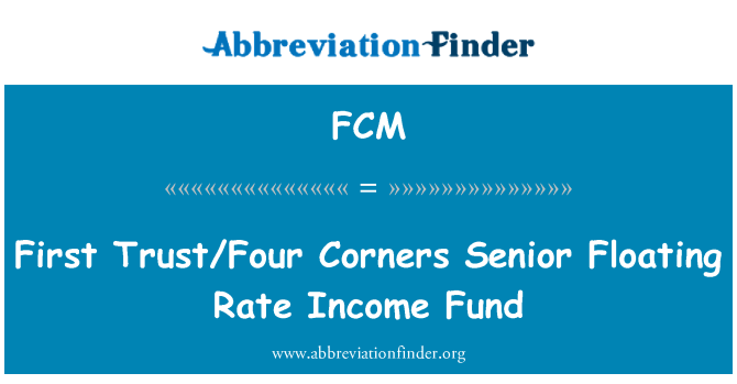 FCM: Zuerst Vertrauen / Four Corners Senior Floating Rate Income Fund