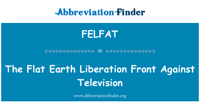 FELFAT: The Flat Earth Liberation Front Against Television