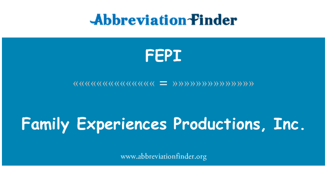 FEPI: Family Experiences Productions, Inc.