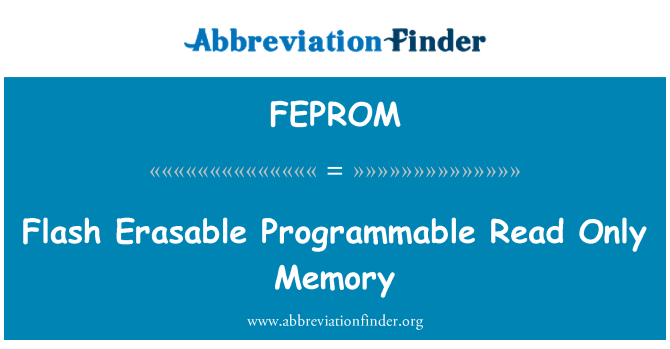 FEPROM: Flash Erasable Programmable Read Only Memory