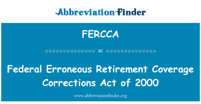 FERCCA: Federal Erroneous Retirement Coverage Corrections Act of 2000