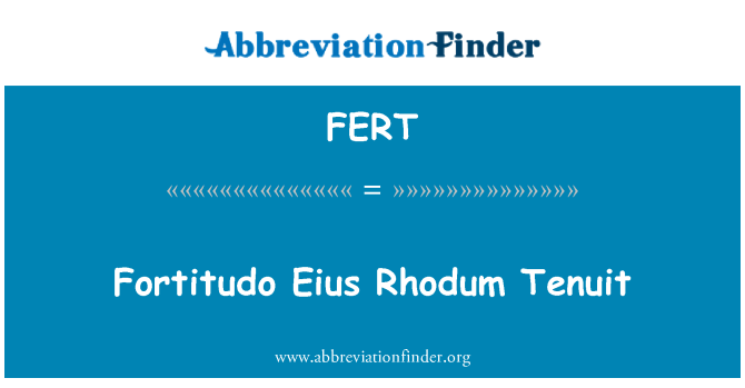 FERT: Fortitudo Eius Rhodum Tenuit