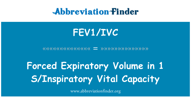 FEV1/IVC: Dipaksa Expiratory isipadu dalam keupayaan Vital S/Inspiratory 1