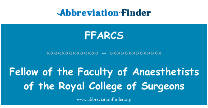 FFARCS: Fellow of the Faculty of Anaesthetists of the Royal College of Surgeons