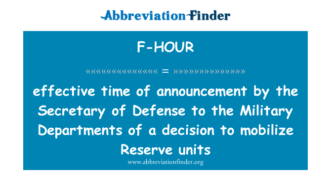 F-HOUR: effective time of announcement by the Secretary of Defense to the Military Departments of a decision to mobilize Reserve units