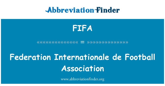 FIFA: Federation Internationale de Football Association