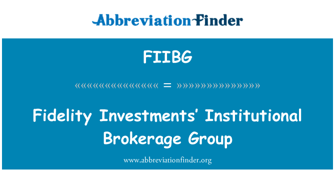 FIIBG: Fidelity Investments’ Institutional Brokerage Group