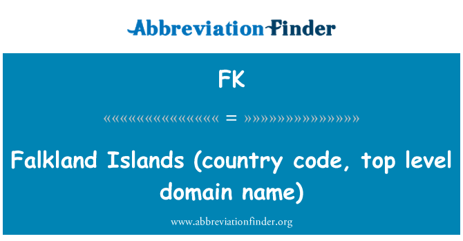 FK: Falkland Islands   (country code, top level domain name)