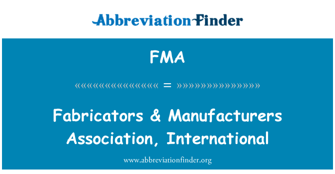 FMA: Fabricators & Manufacturers Association, International