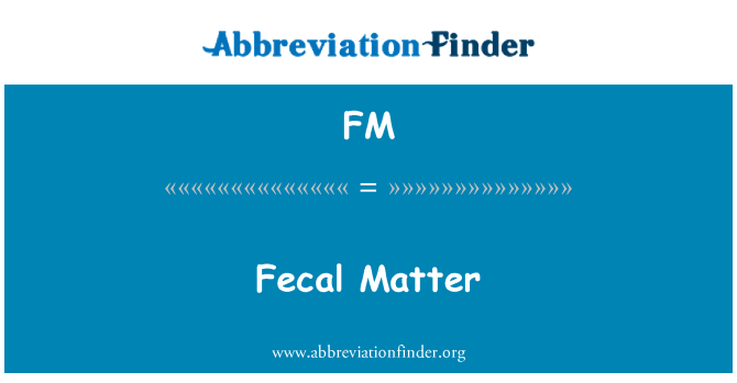 FM: Fecal Matter