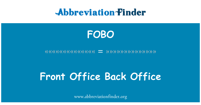 FOBO định nghĩa: Văn phòng văn phòng mặt trận - Front Office Back Office