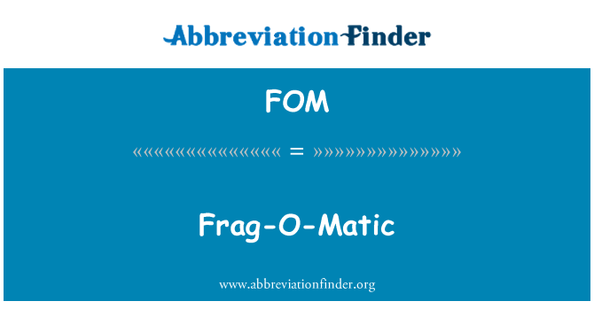 FOM: Frag-O-Matic