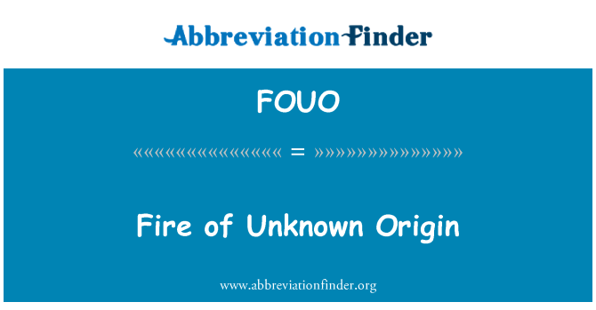 FOUO: Fire of Unknown Origin