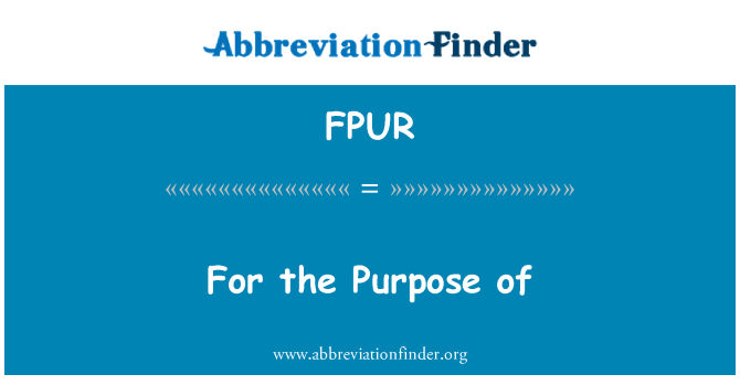 FPUR: For the Purpose of