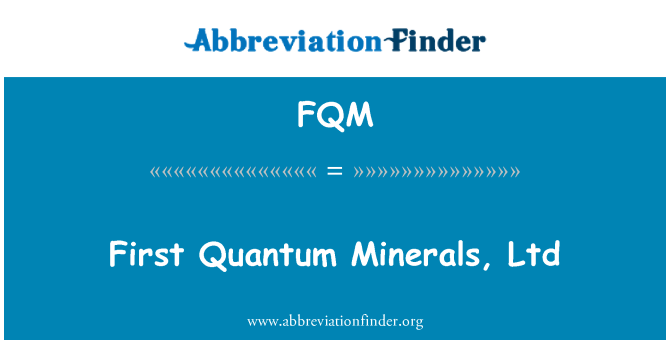 FQM: First Quantum Minerals, Ltd