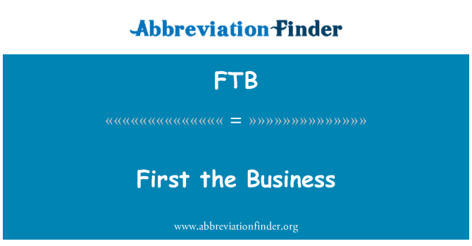 FTB: First the Business