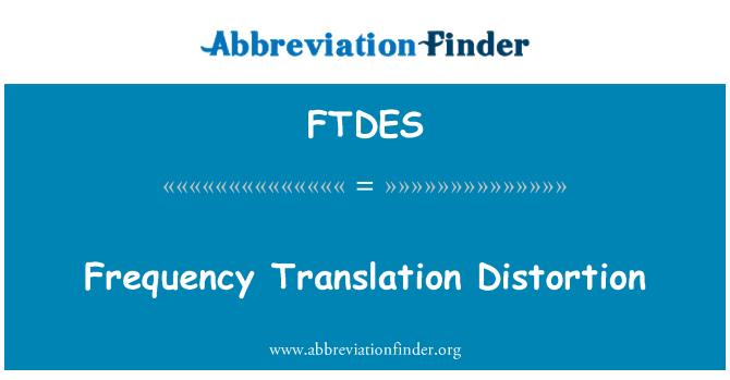 FTDES: Frequency Translation Distortion